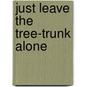 Just Leave The Tree-Trunk Alone door Toon van Buren