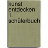 Kunst entdecken 1. Schülerbuch door Margit Schmidt