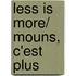 Less is More/ Mouns, C'est Plus