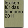 Lexikon für das Lohnbüro 2011 by Wolfgang Schönfeld