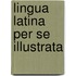 Lingua Latina Per Se Illustrata