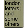 London Letters; And Some Others by George Washburn Smalley