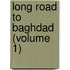 Long Road to Baghdad (Volume 1)