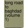 Long Road to Baghdad (Volume 1) by Edmund Chandler