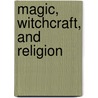 Magic, Witchcraft, and Religion door Pamela A. Moro