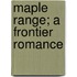 Maple Range; A Frontier Romance