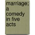 Marriage; A Comedy In Five Acts