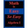 Math Is Easy So Easy, Algebra I door Nathaniel Max Rock