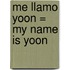 Me Llamo Yoon = My Name Is Yoon