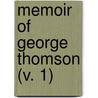 Memoir Of George Thomson (V. 1) by John Ebenezer Thomson