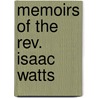 Memoirs Of The Rev. Isaac Watts door Thomas Gibbons
