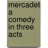 Mercadet a Comedy in Three Acts door Honoré de Balzac