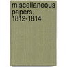 Miscellaneous Papers, 1812-1814 door General Books