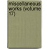 Miscellaneous Works (Volume 17)