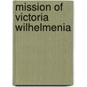 Mission Of Victoria Wilhelmenia by Jeanne Bartholow Magoun