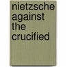 Nietzsche Against The Crucified door Alistair Kee