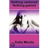 Nothing Ventured Nothing Gained by Katie Micuta