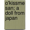 O'Kissme San; A Doll from Japan by Harvey Gaskell