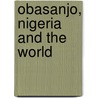 Obasanjo, Nigeria And The World by John Iliffe