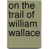 On The Trail Of William Wallace by David R. Ross