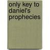 Only Key to Daniel's Prophecies door William Stuart Auchincloss