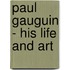 Paul Gauguin - His Life And Art