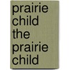 Prairie Child the Prairie Child door Arthur Stringer