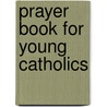 Prayer Book For Young Catholics by Robert J. Fox