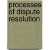 Processes of Dispute Resolution by Scott R. Peppet
