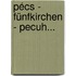 Pécs - Fünfkirchen - Pecuh...