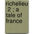 Richelieu  2 ; A Tale Of France