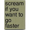 Scream If You Want To Go Faster door Russ Litten