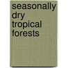 Seasonally Dry Tropical Forests by Rodolfo Dirzo