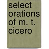 Select Orations Of M. T. Cicero door Marcus Tullius Cicero