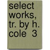 Select Works, Tr. By H. Cole  3 by Martin Luther