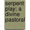 Serpent Play; A Divine Pastoral door Thomas Gordon Hake