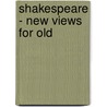 Shakespeare - New Views For Old door Roderick Eagle