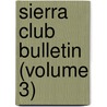 Sierra Club Bulletin (Volume 3) by Sierra Club