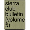 Sierra Club Bulletin (Volume 5) by Sierra Club