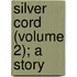 Silver Cord (Volume 2); A Story