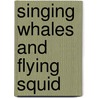 Singing Whales and Flying Squid by Richard Ellis