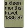 Sixteen Months' Travel, 1886-87 door Thomas Brassey Brassey
