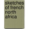 Sketches Of French North Africa by Albert Edwards