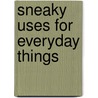 Sneaky Uses for Everyday Things by Cy Tymony