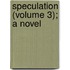 Speculation (Volume 3); A Novel