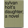 Sylvan Holt's Daughter; A Novel by Holme Lee