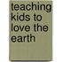 Teaching Kids To Love The Earth