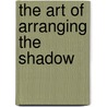The Art Of Arranging The Shadow by Boris D. Schleinkofer
