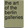 The Art Of The Berlin Galleries door David C. Preyer