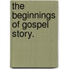 The Beginnings of Gospel Story. door Benjamin Wesner Bacon